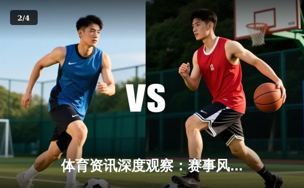 体育资讯深度观察：赛事风云、科技赋能与未来展望 - 2