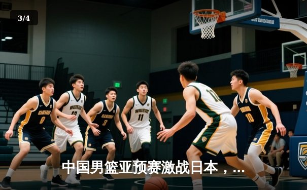 中国男篮亚预赛激战日本，胡金秋独揽23分难阻失利 - 3
