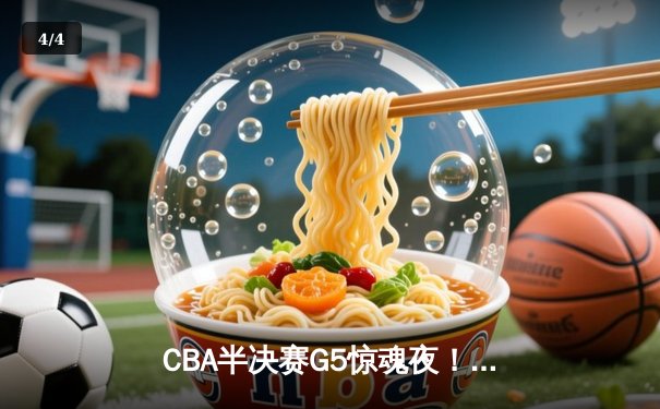 CBA半决赛G5惊魂夜！辽宁男篮加时逆转广东，赵继伟30+10率队挺进总决赛 - 4