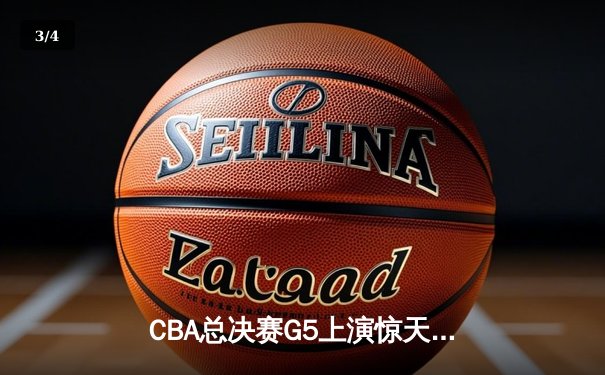 CBA总决赛G5上演惊天逆转 辽宁本钢加时险胜广东宏远卫冕成功 - 3