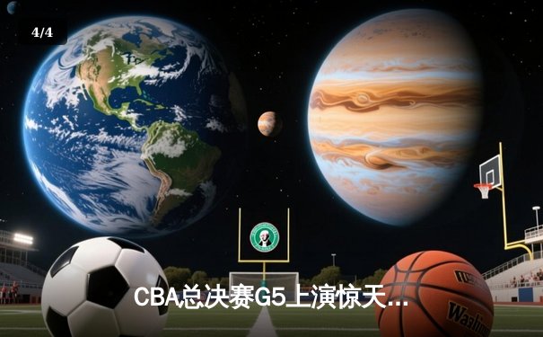 CBA总决赛G5上演惊天逆转 辽宁本钢加时险胜广东宏远卫冕成功 - 4